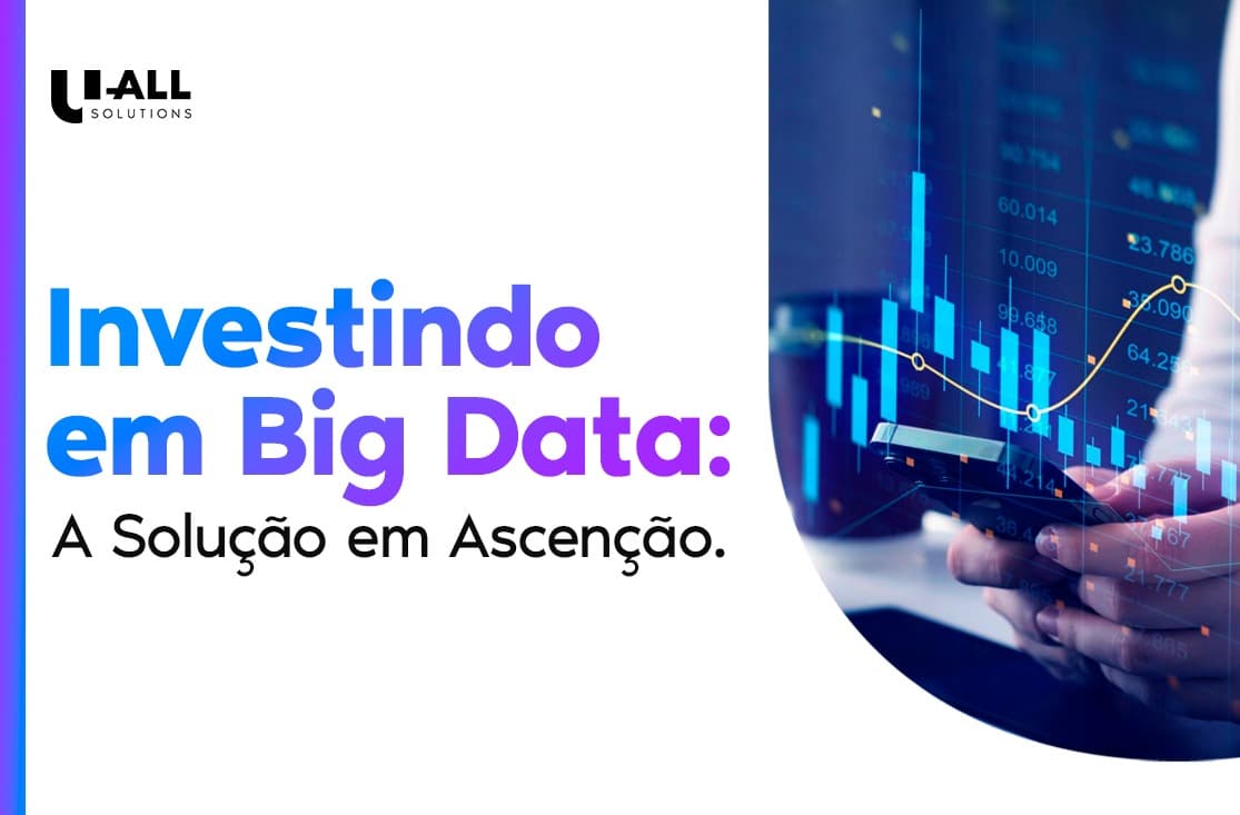 Investindo em Big Data: A Solução em Ascenção.