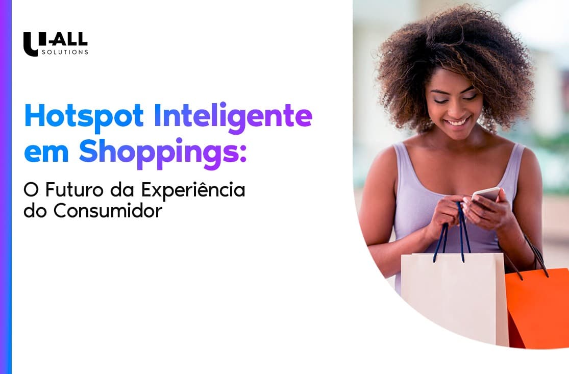 Hotspot Inteligente: O Aliado dos Shoppings para Conhecer e Impactar Consumidores